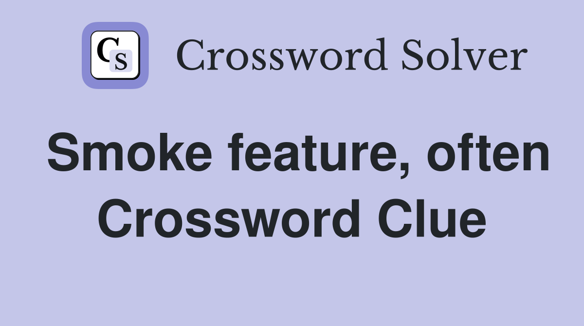 Smoke feature, often Crossword Clue