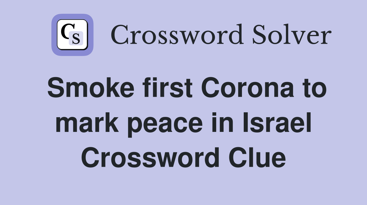 Smoke first Corona to mark peace in Israel Crossword Clue