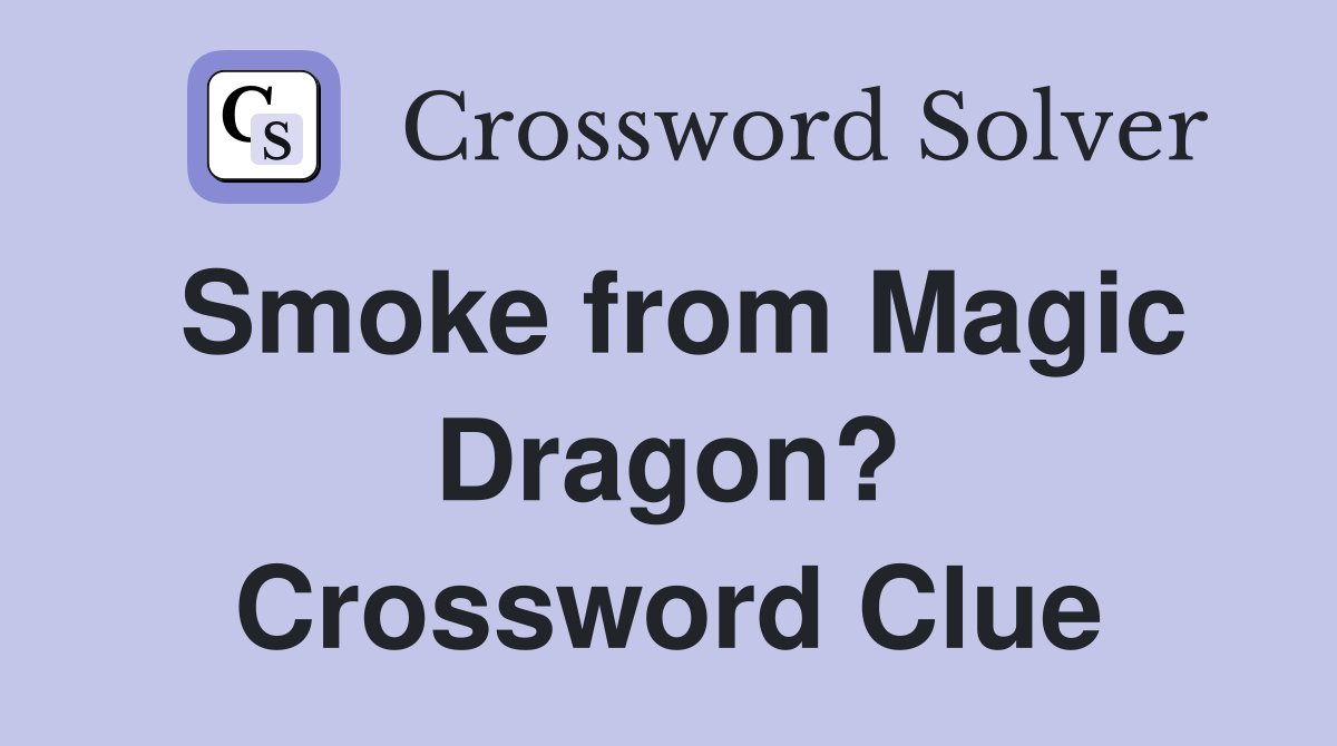 Smoke from Magic Dragon? Crossword Clue
