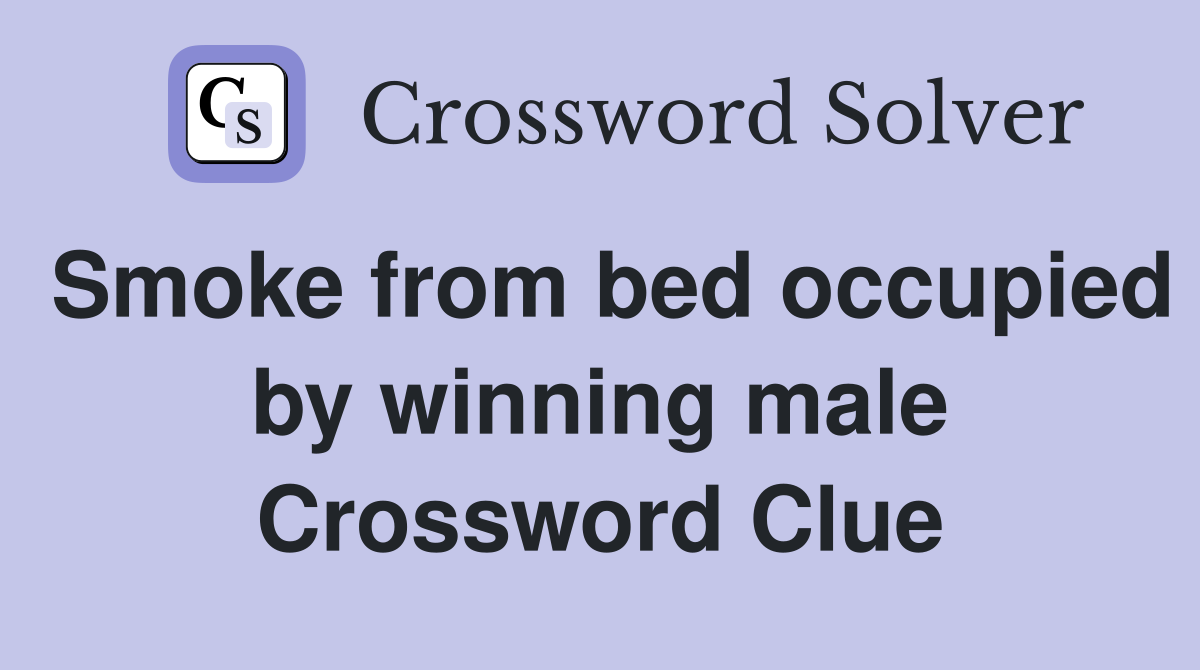 Smoke from bed occupied by winning male Crossword Clue