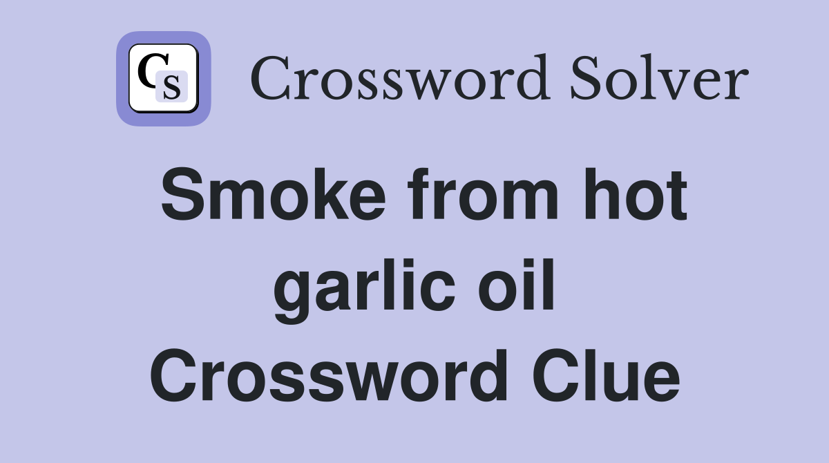 Smoke from hot garlic oil Crossword Clue