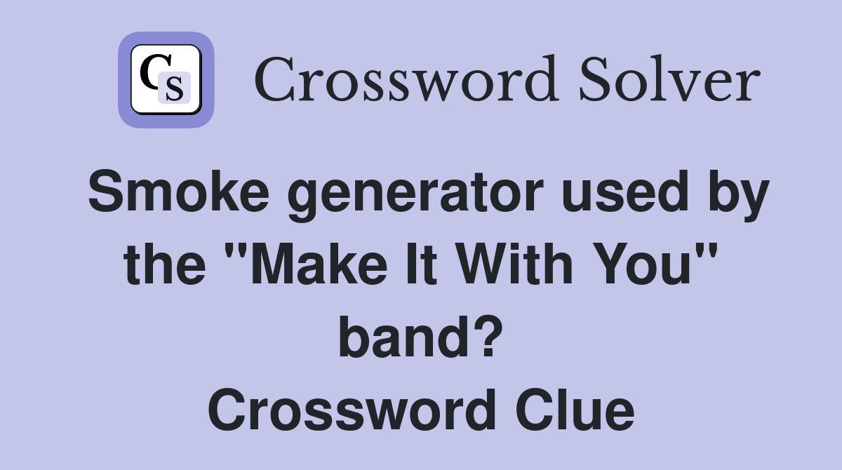 Smoke generator used by the "Make It With You" band? Crossword Clue