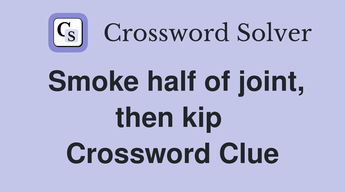 Smoke half of joint, then kip  Crossword Clue