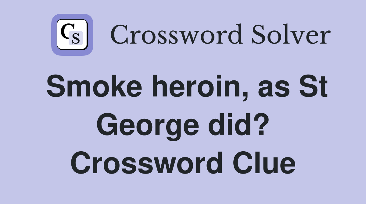 Smoke heroin, as St George did? Crossword Clue