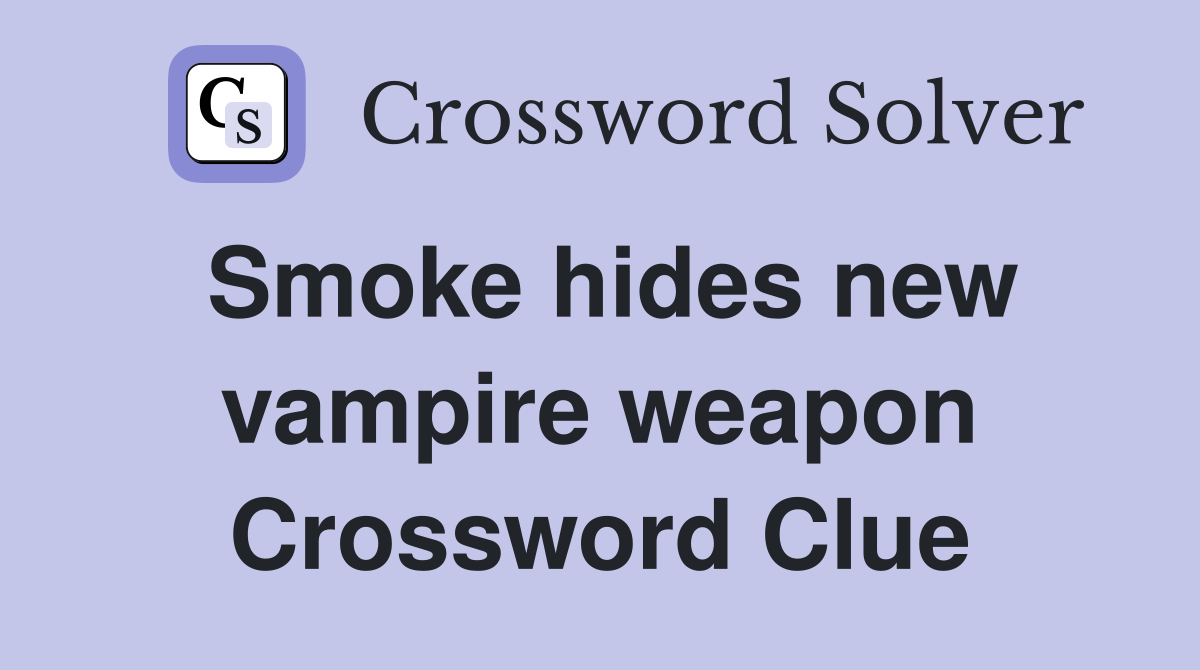 Smoke hides new vampire weapon Crossword Clue