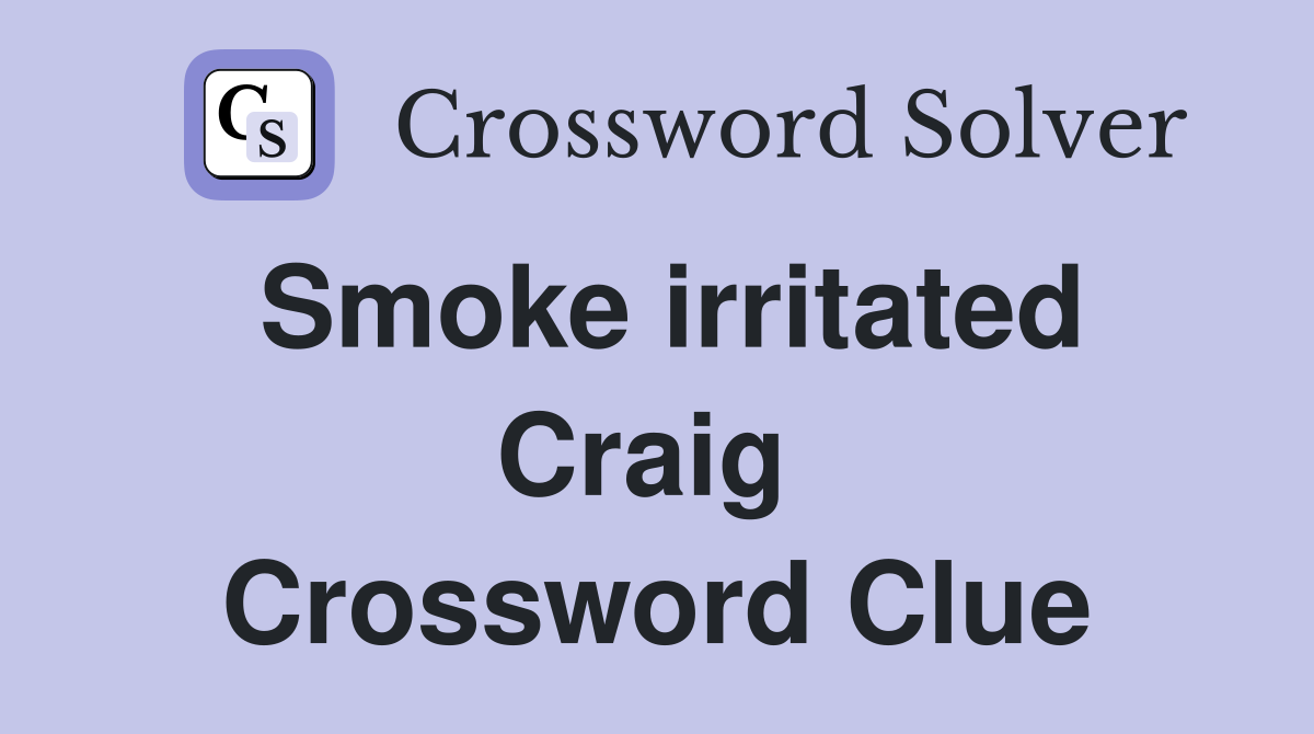 Smoke irritated Craig  Crossword Clue
