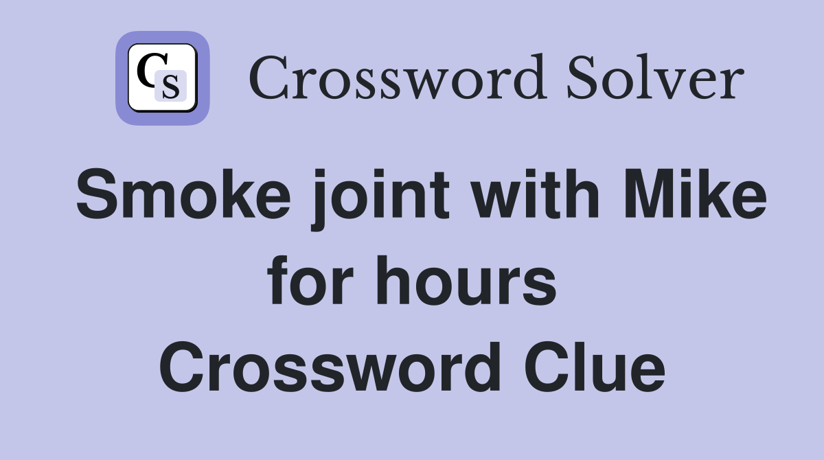 Smoke joint with Mike for hours Crossword Clue