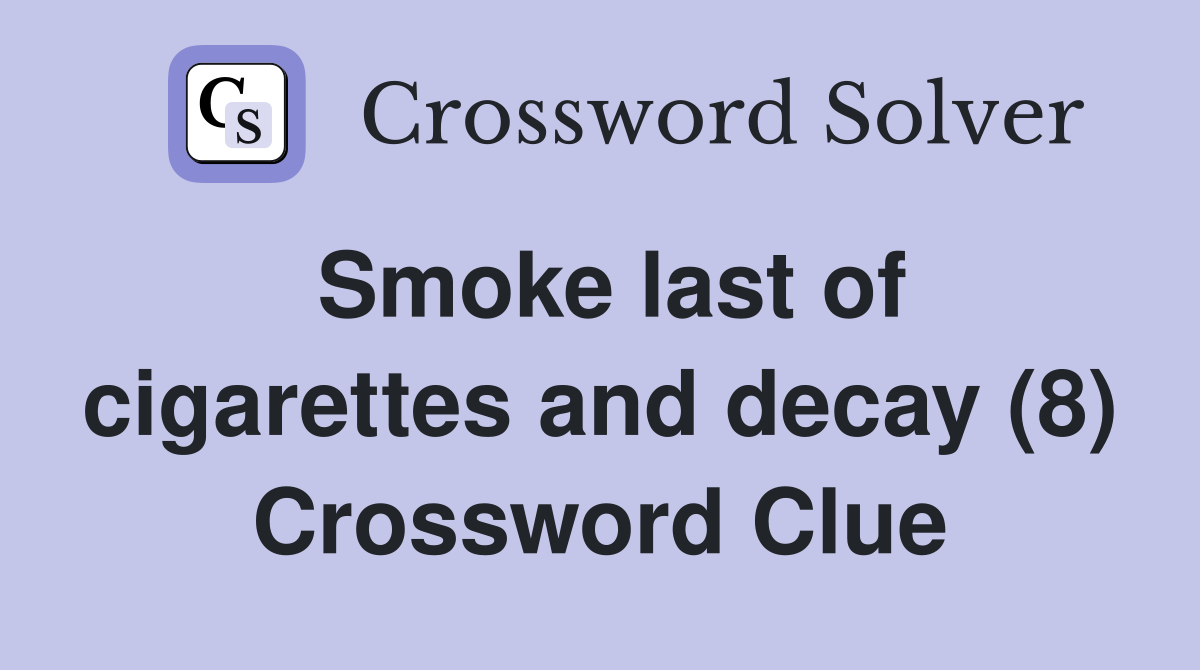 Smoke last of cigarettes and decay (8) Crossword Clue