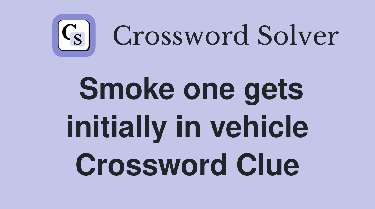 Smoke one gets initially in vehicle Crossword Clue