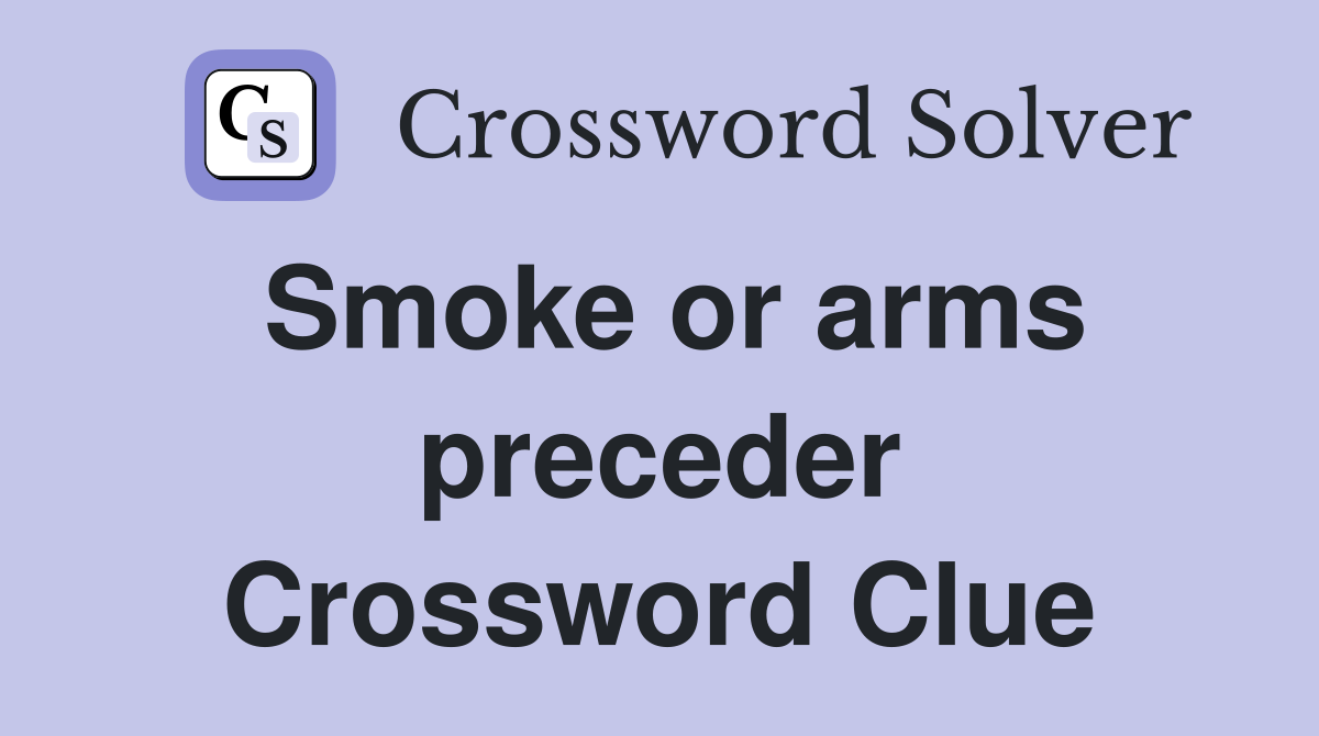 Smoke or arms preceder Crossword Clue