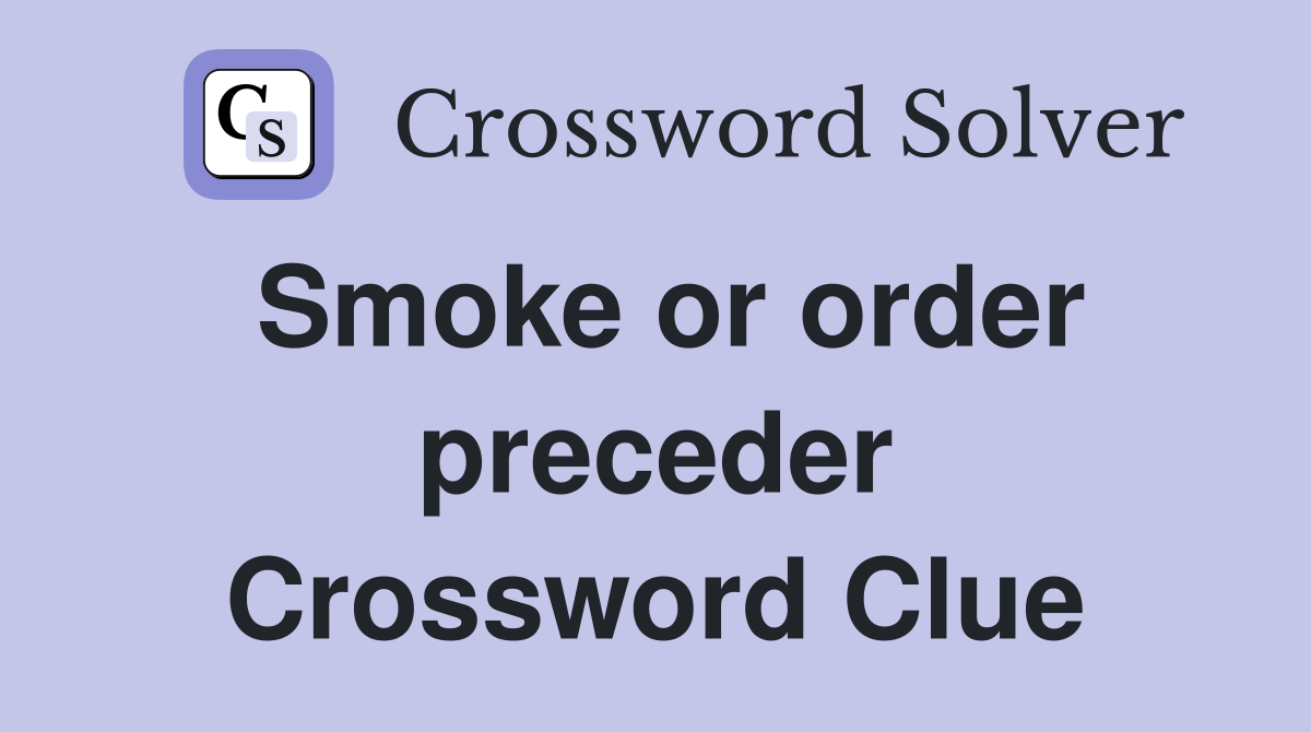 Smoke or order preceder Crossword Clue