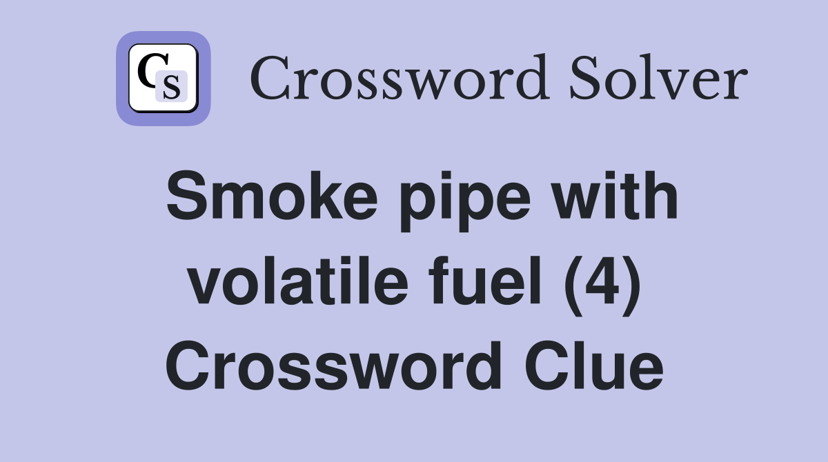 Smoke pipe with volatile fuel (4) Crossword Clue