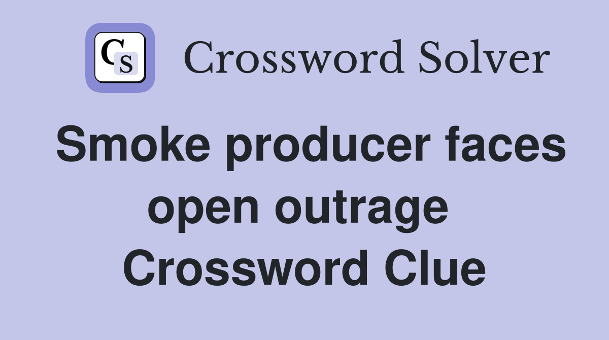 Smoke producer faces open outrage  Crossword Clue