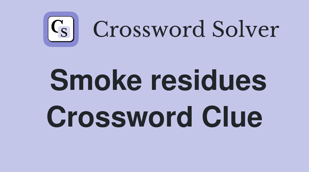 Smoke residues Crossword Clue