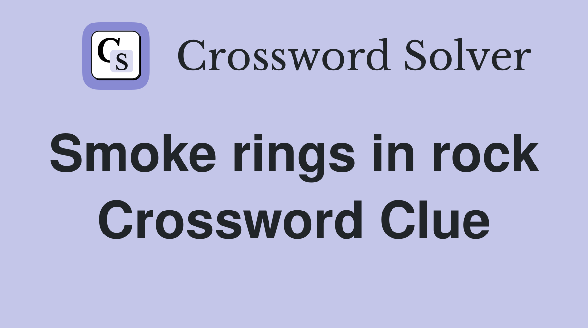 Smoke rings in rock  Crossword Clue