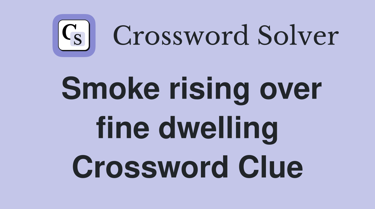 Smoke rising over fine dwelling Crossword Clue