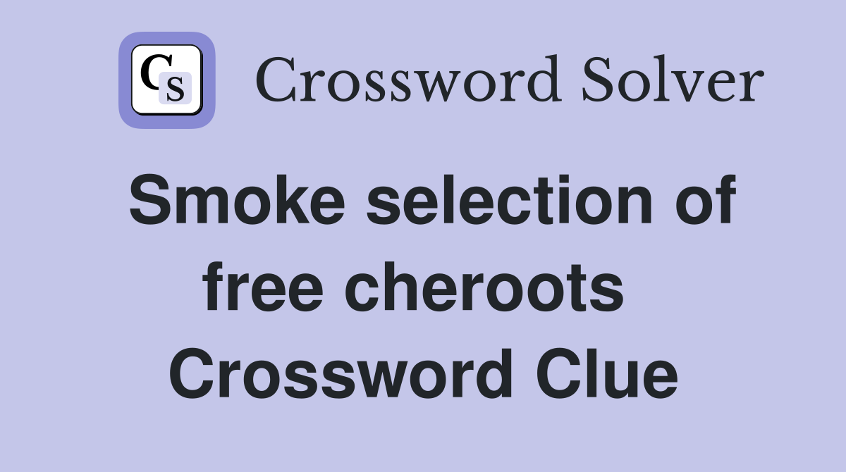 Smoke selection of free cheroots  Crossword Clue
