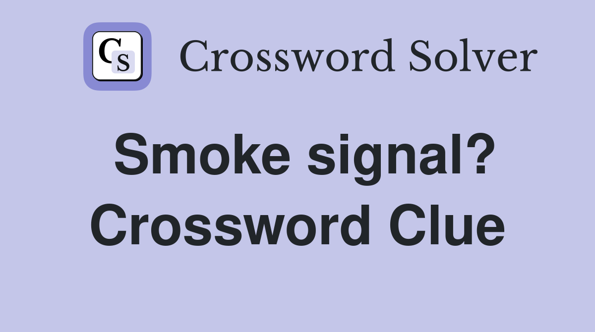 Smoke signal? Crossword Clue