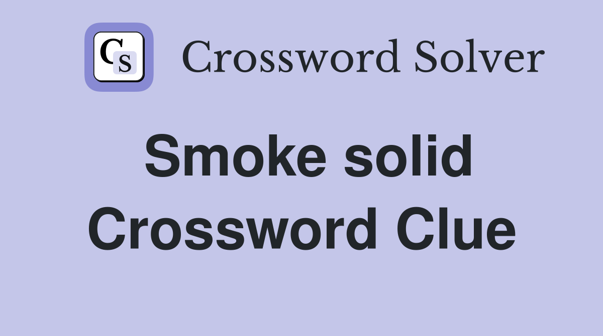 Smoke solid Crossword Clue