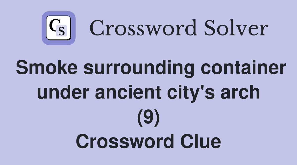 Smoke surrounding container under ancient city's arch (9) Crossword Clue