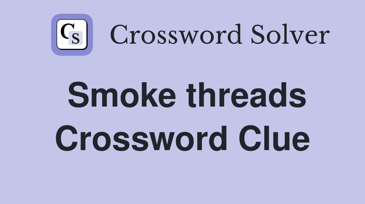Smoke threads Crossword Clue