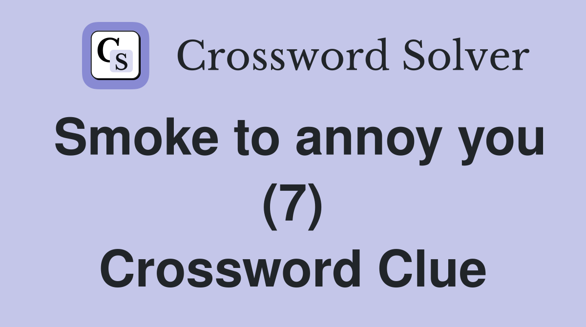 Smoke to annoy you (7) Crossword Clue