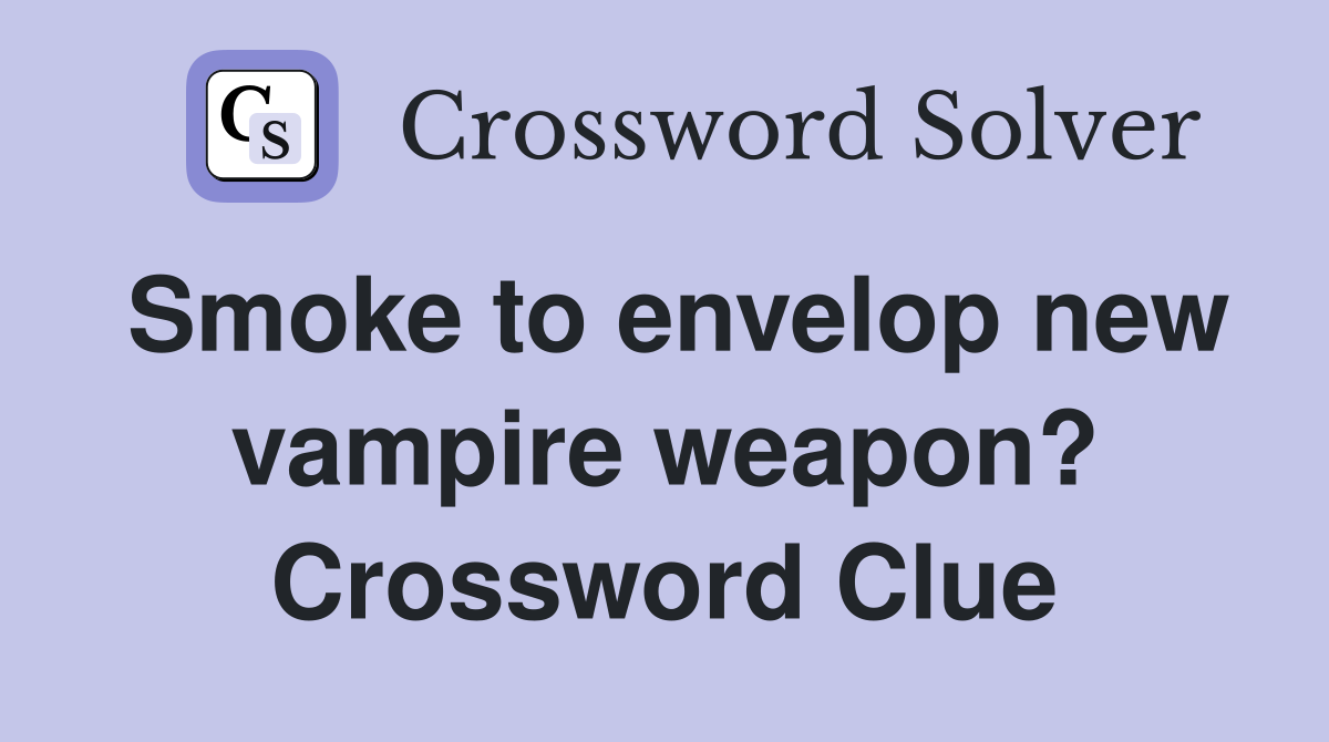 Smoke to envelop new vampire weapon? Crossword Clue