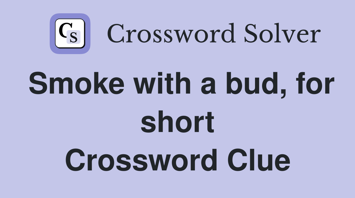 Smoke with a bud, for short Crossword Clue