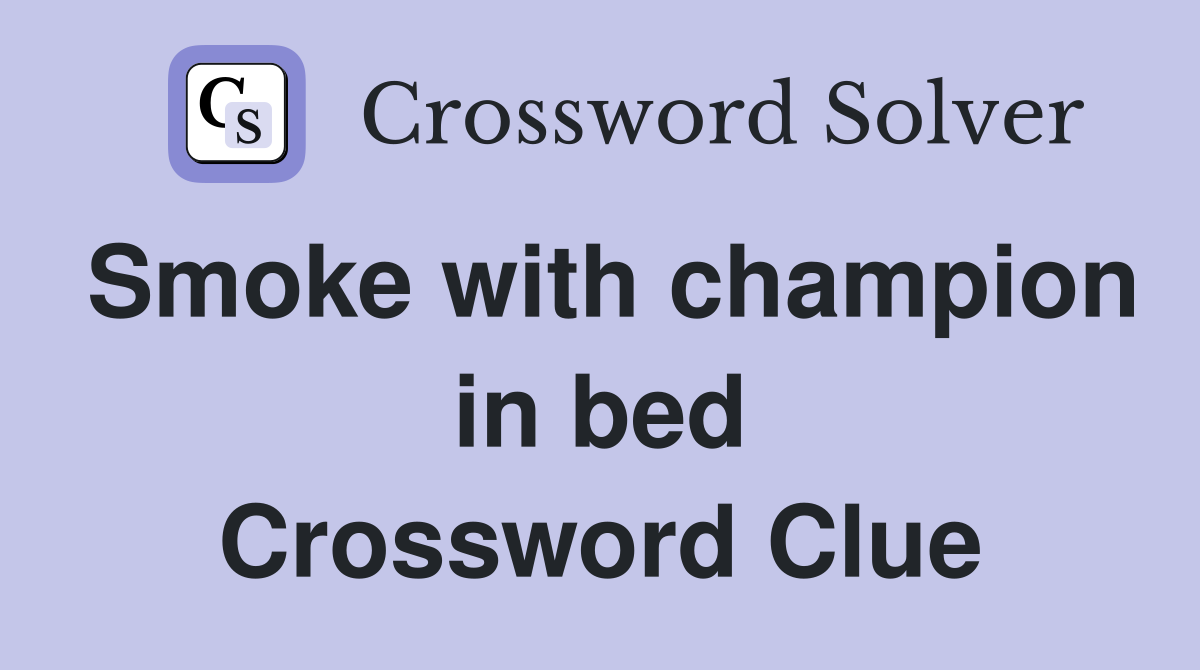 Smoke with champion in bed Crossword Clue
