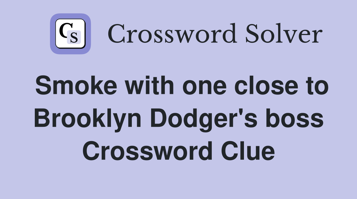 Smoke with one close to Brooklyn Dodger's boss Crossword Clue