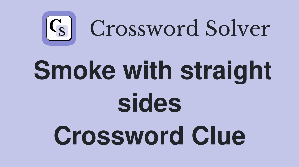 Smoke with straight sides Crossword Clue