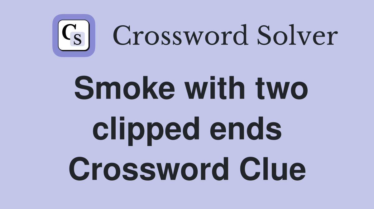 Smoke with two clipped ends Crossword Clue
