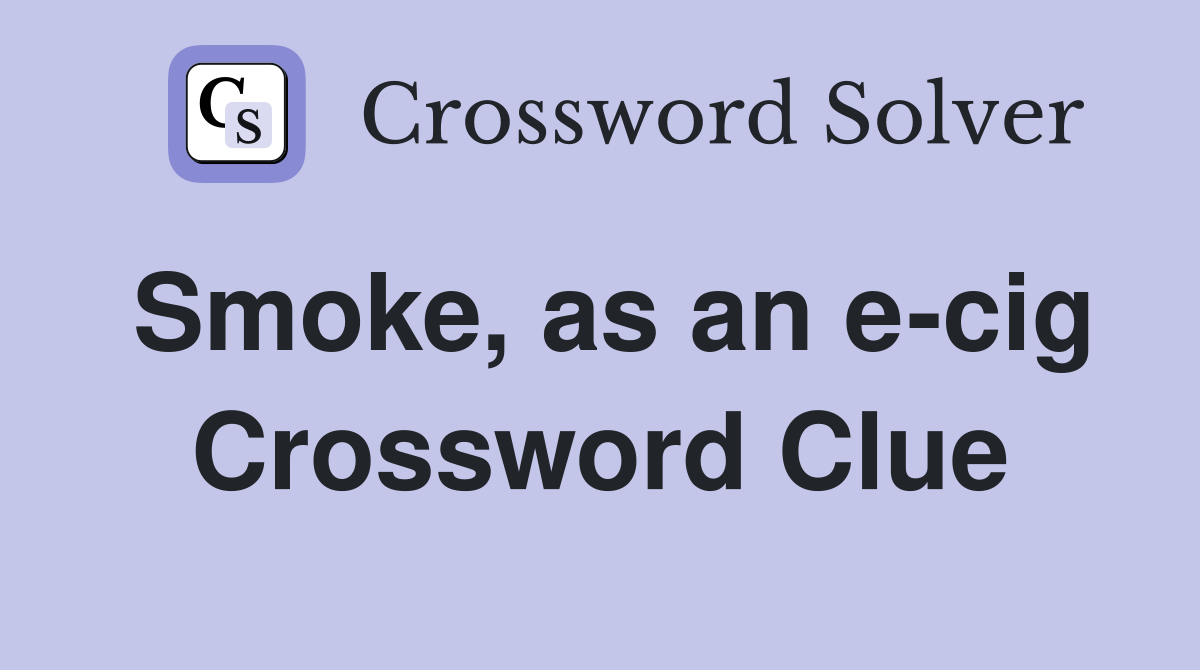 Smoke, as an e-cig Crossword Clue