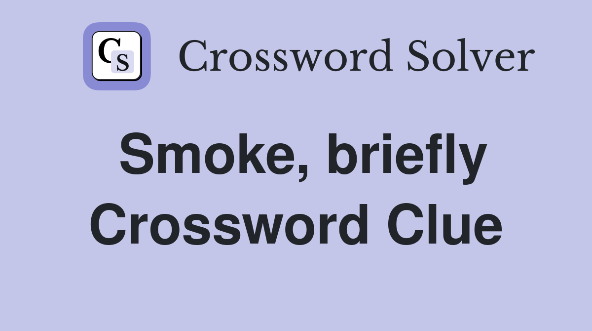 Smoke, briefly Crossword Clue