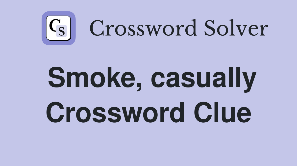 Smoke, casually Crossword Clue