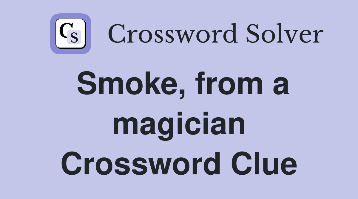 Smoke, from a magician Crossword Clue