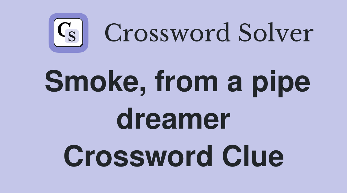 Smoke, from a pipe dreamer Crossword Clue