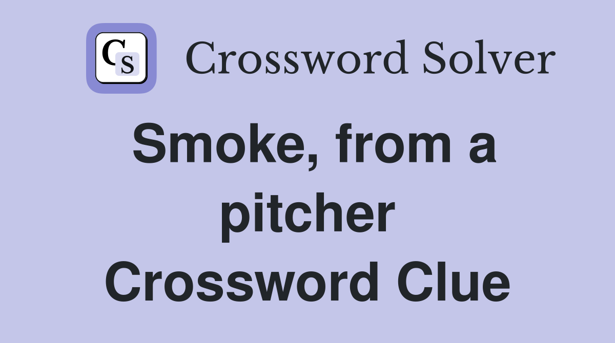 Smoke, from a pitcher Crossword Clue