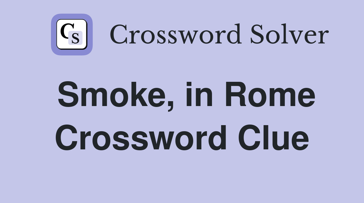 Smoke, in Rome Crossword Clue