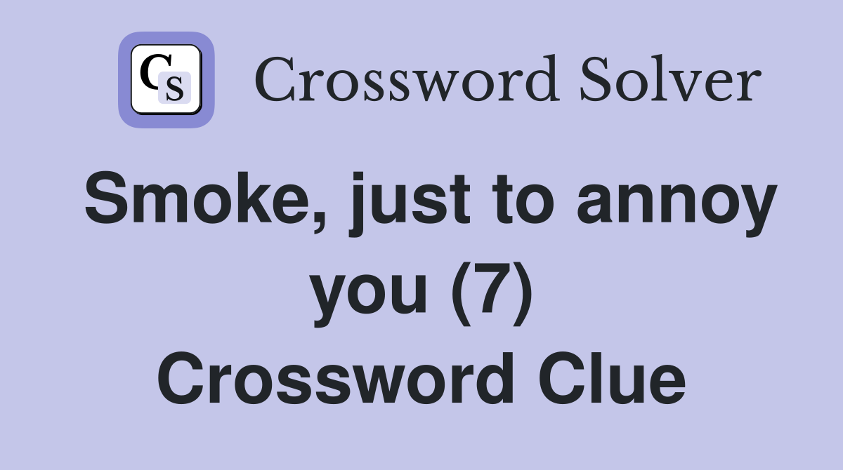 Smoke, just to annoy you (7) Crossword Clue