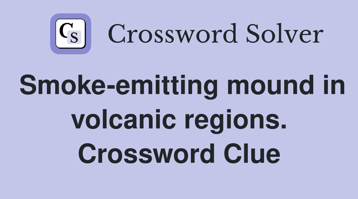 Smoke-emitting mound in volcanic regions. Crossword Clue