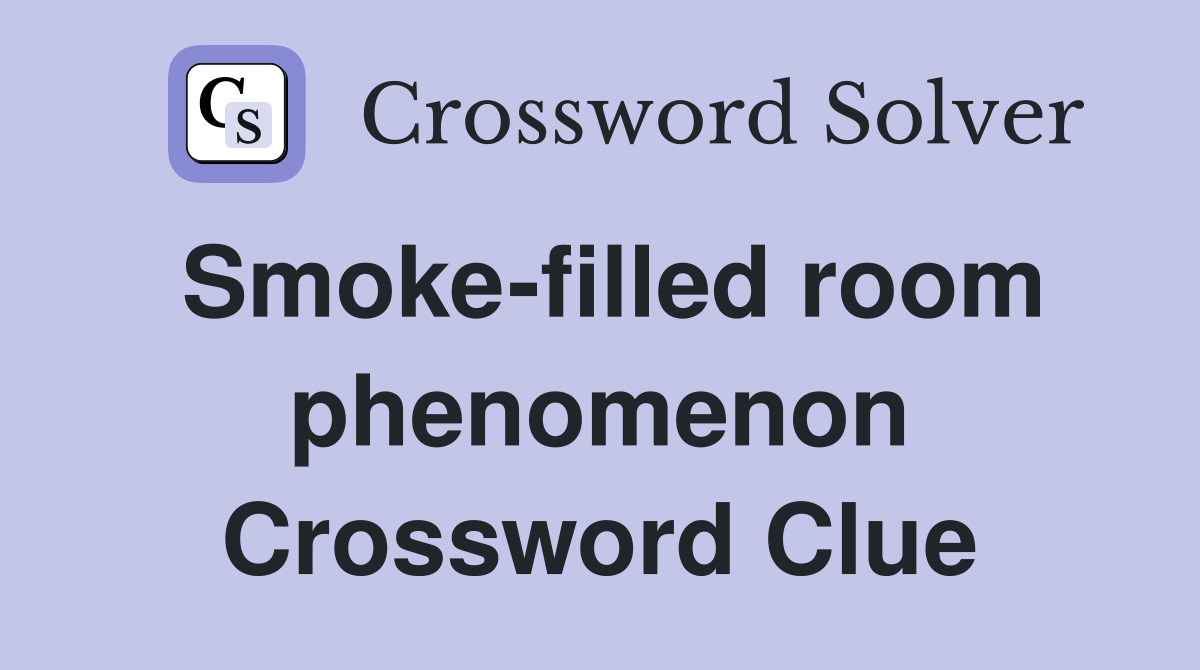 Smoke-filled room phenomenon Crossword Clue