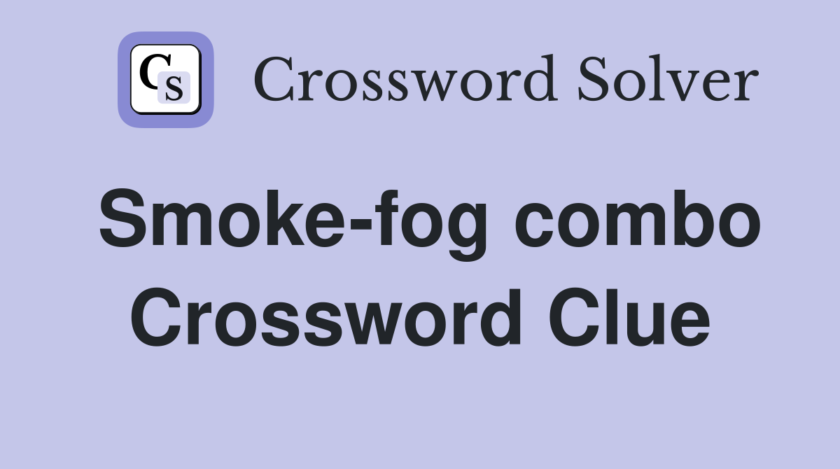 Smoke-fog combo Crossword Clue