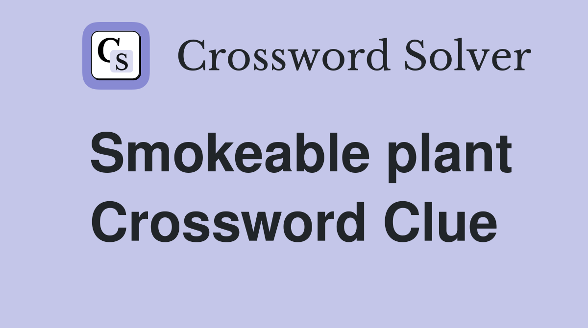 Smokeable plant Crossword Clue