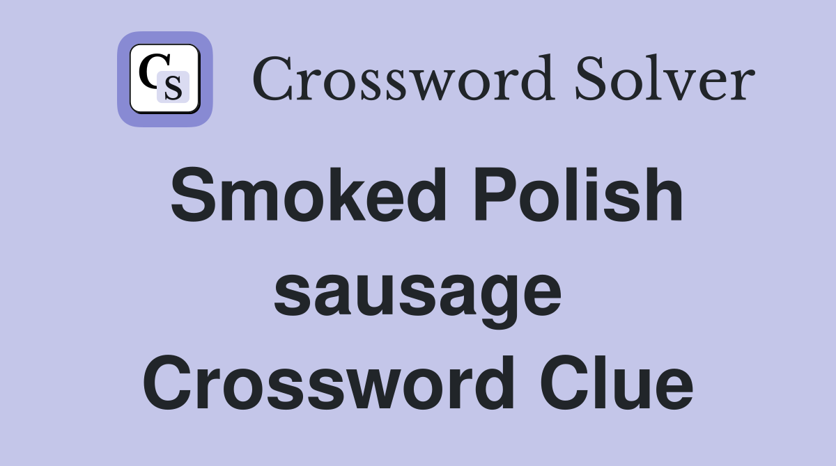 Smoked Polish sausage Crossword Clue