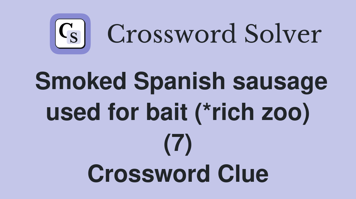 Smoked Spanish sausage used for bait (*rich zoo) (7) Crossword Clue