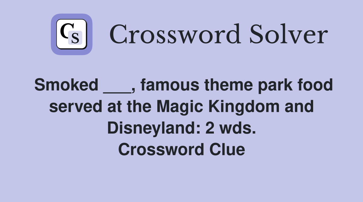 Smoked ___, famous theme park food served at the Magic Kingdom and Disneyland: 2 wds. Crossword Clue