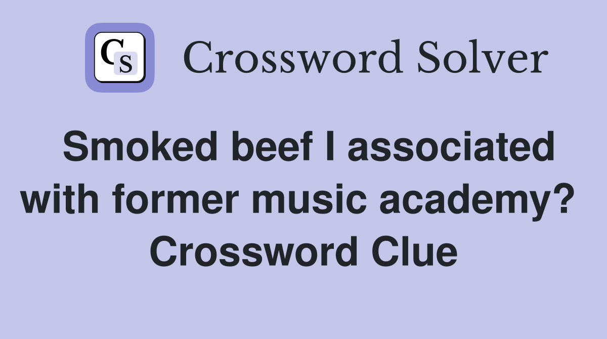 Smoked beef I associated with former music academy?  Crossword Clue