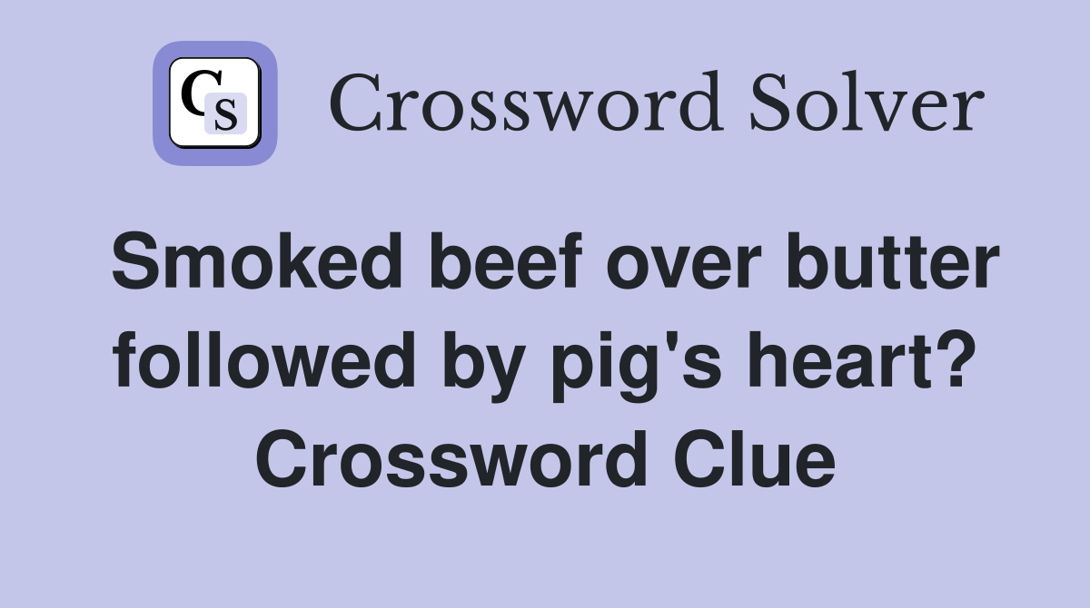 Smoked beef over butter followed by pig's heart? Crossword Clue