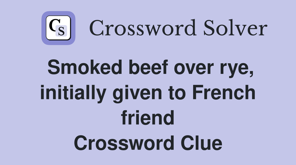 Smoked beef over rye, initially given to French friend Crossword Clue